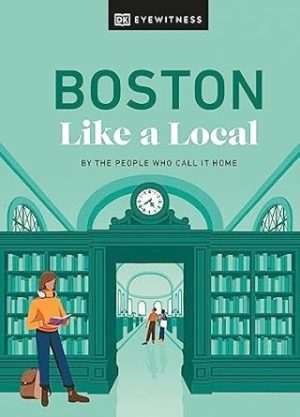 Boston Like a Local: By the People Who Call It Home (Local Travel Guide)