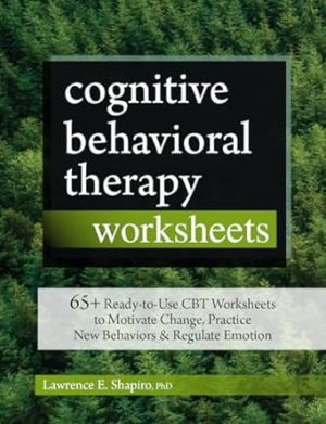 Cognitive Behavioral Therapy Worksheets: 65+ Ready-to-Use CBT Worksheets to Motivate Change, Practice New Behaviors & Regulate Emotion