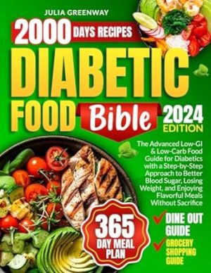 Diabetic Food Bible: The Advanced Low-GI & Low-Carb Food Guide for Diabetics with a Step-by-Step Approach to Better Blood Sugar, Losing Weight, and Enjoying Flavorful Meals Without Sacrifice