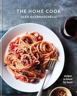 The Home Cook: Recipes to Know by Heart: A Cookbook