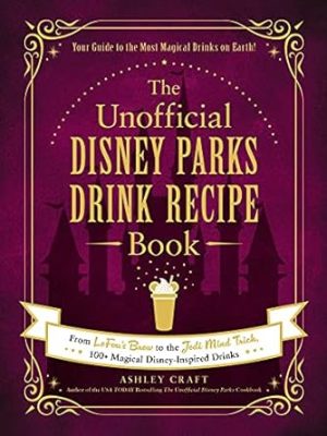 The Unofficial Disney Parks Drink Recipe Book: From LeFou's Brew to the Jedi Mind Trick, 100+ Magical Disney-Inspired Drinks (Unofficial Cookbook Gift Series)