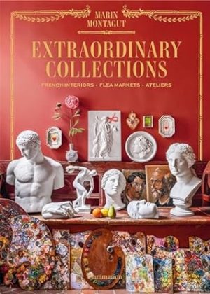 Extraordinary Collections: French Interiors · Flea Markets · Ateliers