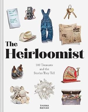 The Heirloomist: 100 Treasures and the Stories They Tell