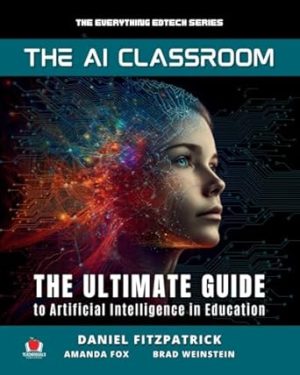 The AI Classroom: The Ultimate Guide to Artificial Intelligence in Education (The Everything Edtech Series)