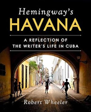 Hemingway's Havana: A Reflection of the Writer's Life in Cuba
