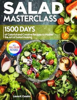 Salad Masterclass: 1500 Days of Colorful and Creative Recipes to Master the Art of Salad Making｜Full Color Edition