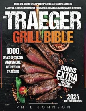 The Traeger Grill Bible: 1000 Days of Sizzle & Smoke With Your Traeger. The Complete Smoker Cookbook to Become a Grillmaster in No Time!