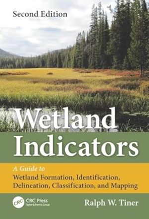 Wetland Indicators: A Guide to Wetland Formation, Identification, Delineation, Classification, and Mapping, Second Edition