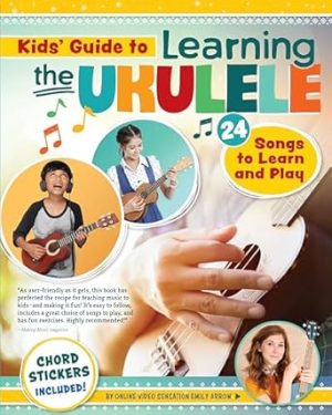 Kids' Guide to Learning the Ukulele: 24 Songs to Learn and Play (Happy Fox Books) Introduction to the Uke for Children, with Basic Instructions, Tuning, Chords, Games, Activities, Fun Facts, and More