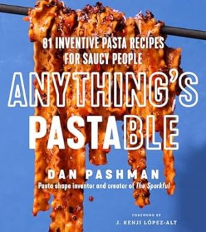 Anything's Pastable: 81 Inventive Pasta Recipes for Saucy People