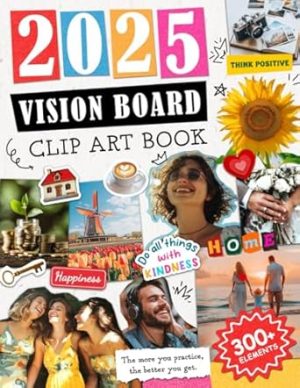 Vision Board Clip Art Book: Collection of Powerful Images, Quotes, Uplifting Affirmations to Inspire and Help You Manifest Your Dream Year in Many Life Aspects Such as Family, Health, Career and More