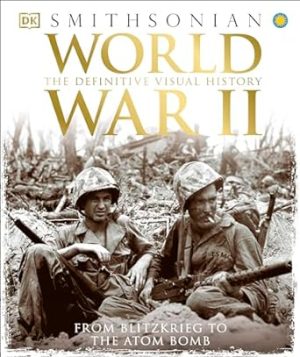 World War II: The Definitive Visual History from Blitzkrieg to the Atom Bomb (DK Definitive Visual Histories)