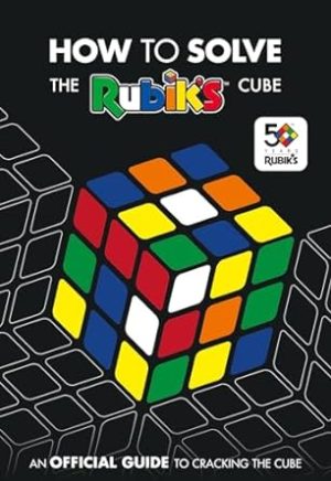 How To Solve The Rubik's Cube: Celebrating 50 years of the world’s most famous puzzle