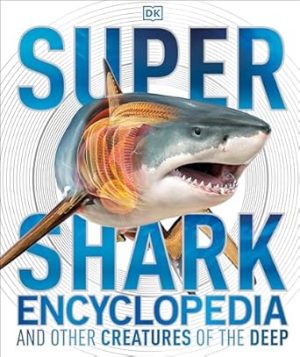 Super Shark Encyclopedia: And Other Creatures of the Deep (DK Super Nature Encyclopedias)