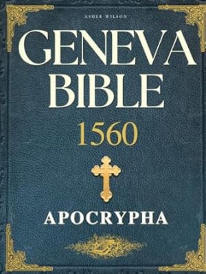 Geneva Bible 1560 Edition with Apocrypha: Unveiling the Complete Sacred Texts — 80 Essential Scriptures in a Reader-Friendly Format