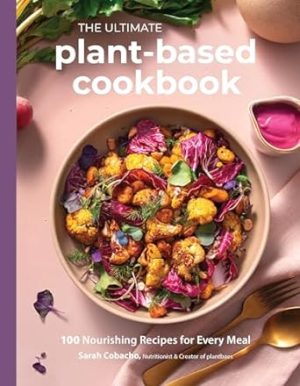The Ultimate Plant-Based Cookbook: 100 Nourishing Recipes for Every Meal