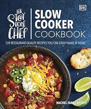 The Stay-at-Home Chef Slow Cooker Cookbook: 120 Restaurant-Quality Recipes You Can Easily Make at Home