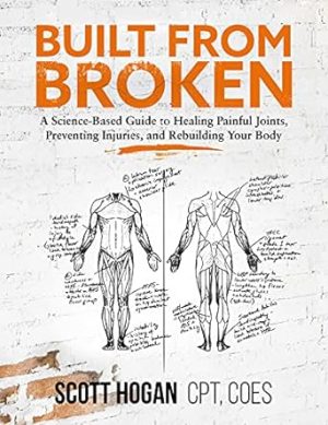 Built from Broken: A Science-Based Guide to Healing Painful Joints, Preventing Injuries, and Rebuilding Your Body