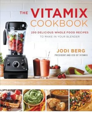 The Vitamix Cookbook: 250 Delicious Whole Food Recipes to Make in Your Blender