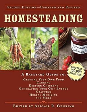 Homesteading: A Backyard Guide to Growing Your Own Food, Canning, Keeping Chickens, Generating Your Own Energy, Crafting, Herbal Medicine, and More (Back to Basics Guides)