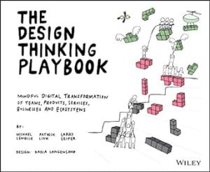 The Design Thinking Playbook: Mindful Digital Transformation of Teams, Products, Services, Businesses and Ecosystems (Design Thinking Series)