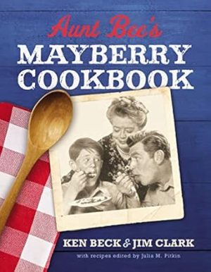 Aunt Bee's Mayberry Cookbook: Recipes and Memories from America’s Friendliest Town (60th Anniversary edition)