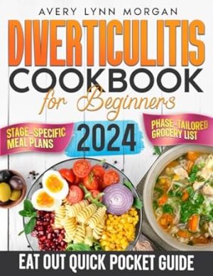 Diverticulitis Cookbook for Beginners: Embrace Nutritious, Easy-to-Make Recipes to Heal Your Gut, Enhance Wellness, and Bring Delight to Every Mealtime