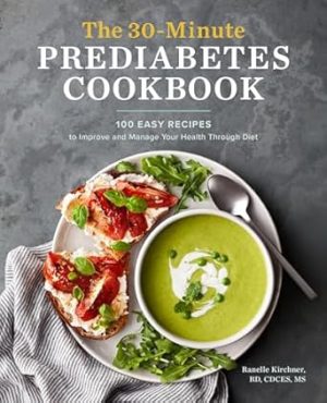 The 30-Minute Prediabetes Cookbook: 100 Easy Recipes to Improve and Manage Your Health through Diet