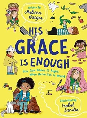 His Grace Is Enough: How God Makes It Right When We've Got It Wrong (Illustrated, rhyming children’s book on the Christian message of God’s grace and forgiveness)
