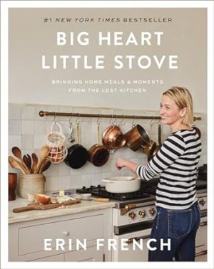 Big Heart Little Stove: Bringing Home Meals & Moments from The Lost Kitchen
