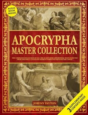 The Apocrypha Master Collection: The Complete Collection of All the 18 and More Apocryphal Texts Rejected from the Bible. Unveiling Hidden Narratives ... and Gnostic Gospels Bible Collection)