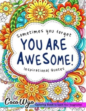 You're Awesome: Coloring Book Of Inspirational Quotes To Boost Your Mood and Confidence For Women, Teens & Adults