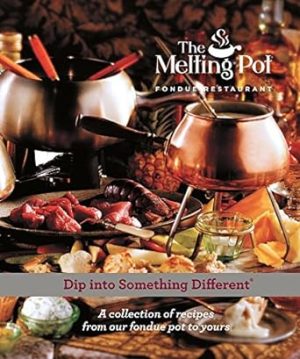 Dip into Something Different: A Collection of Recipes from Our Fondue Pot to Yours