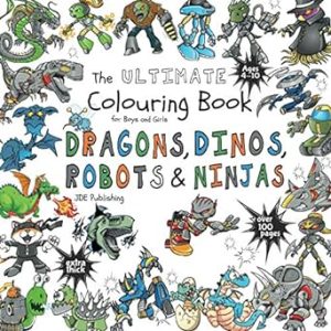 The Ultimate Colouring Book for Boys & Girls - Dragons Dinos Robots Ninjas: Fantasy for Children Ages 4 5 6 7 8 9 10 - big, squared format - over 100 pages (The Ultimate Books Series)