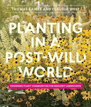 Planting in a Post-Wild World: Designing Plant Communities for Resilient Landscapes
