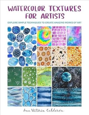 Watercolor Textures for Artists: Explore Simple Techniques to Create Amazing Works of Art