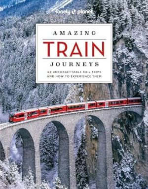 Lonely Planet Amazing Train Journeys