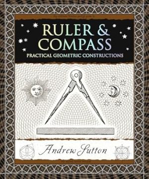 Ruler & Compass: Practical Geometric Constructions (Wooden Books North America Editions)