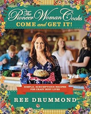 The Pioneer Woman Cooks―Come and Get It!: Simple, Scrumptious Recipes for Crazy Busy Lives