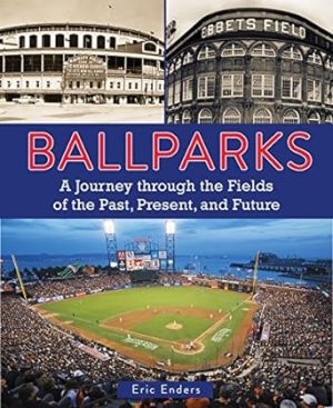 Ballparks: A Journey Through the Fields of the Past, Present, and Future