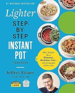 The Lighter Step-By-Step Instant Pot Cookbook: Easy Recipes for a Slimmer, Healthier You―With Photographs of Every Step (Step-by-Step Instant Pot Cookbooks)