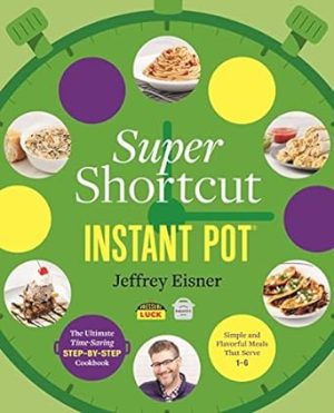 Super Shortcut Instant Pot: The Ultimate Time-Saving Step-by-Step Cookbook (Step-by-Step Instant Pot Cookbooks)