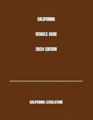 CALIFORNIA VEHICLE CODE 2024 EDITION