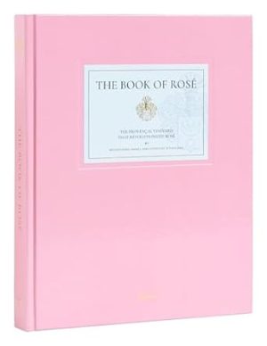 The Book of Rosé: The Provençal Vineyard That Revolutionized Rosé By Whispering Angel and Château D'Esclans