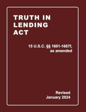 Truth In Lending Act 15 U.S.C. §§ 1601-1667f, as amended Revised: A Quick Reference Guide of the TILA (CCPA Compliance)