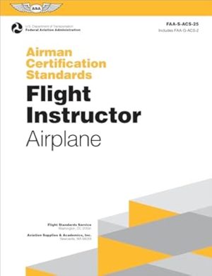 Airman Certification Standards: Flight Instructor - Airplane (2024): FAA-S-ACS-25 (ASA ACS Series)