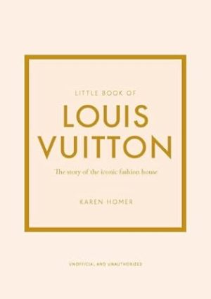 Little Book of Louis Vuitton: The Story of the Iconic Fashion House (Little Books of Fashion, 9)