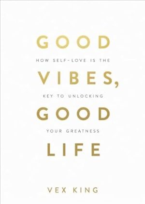 Good Vibes, Good Life: How Self-Love Is the Key to Unlocking Your Greatness