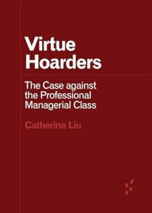 Virtue Hoarders: The Case against the Professional Managerial Class (Forerunners: Ideas First)