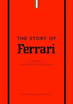 The Story of Ferrari: A Tribute to Automotive Excellence (The Little Book of Transportation, 1)